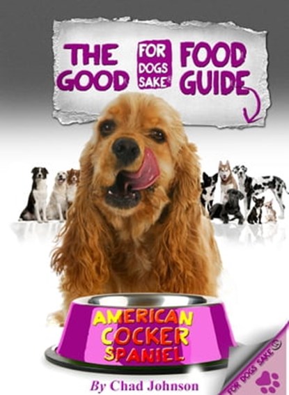 The Good American Cocker Spaniel Food Guide, Chad Johnson - Ebook - 9781301318773