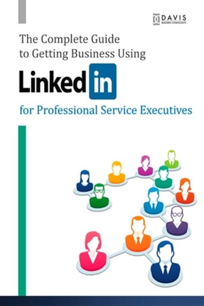 The Complete Guide to Getting Business Using LinkedIn, Paul Davis - Ebook - 9781301356881