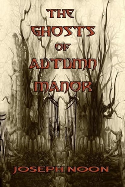 The Ghosts of Autumn Manor, Joseph A. Noon - Ebook - 9781301361533