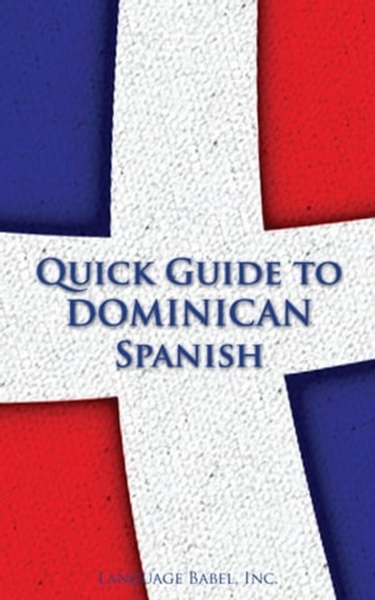 Quick Guide to Dominican Spanish, Language Babel - Ebook - 9781301378692