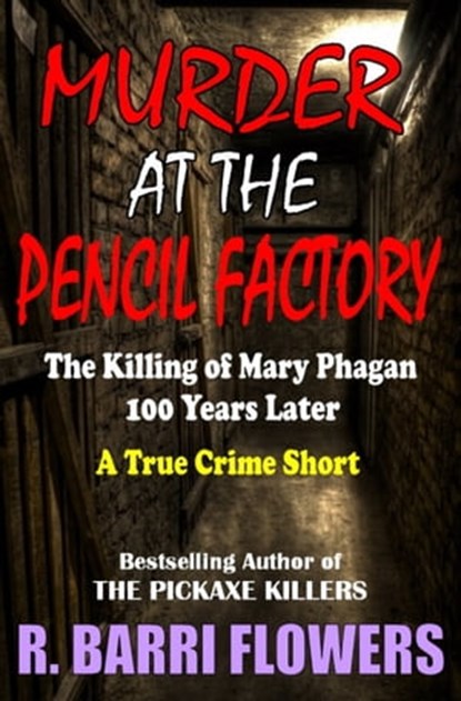 Murder at the Pencil Factory: The Killing of Mary Phagan 100 Years Later (A True Crime Short), R. Barri Flowers - Ebook - 9781301379514