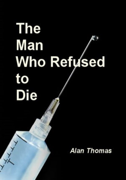 The Man Who Refused to Die, Alan Thomas - Ebook - 9781301381845