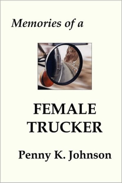 Memories of a Female Trucker, Penny K. Johnson - Ebook - 9781301381975