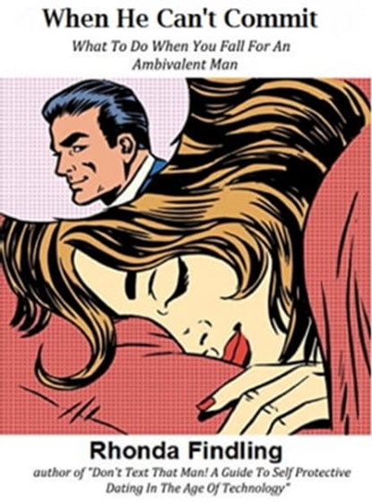 When He Can't Commit: What To Do When You Fall For An Ambivalent Man, Rhonda Findling - Ebook - 9781301388639