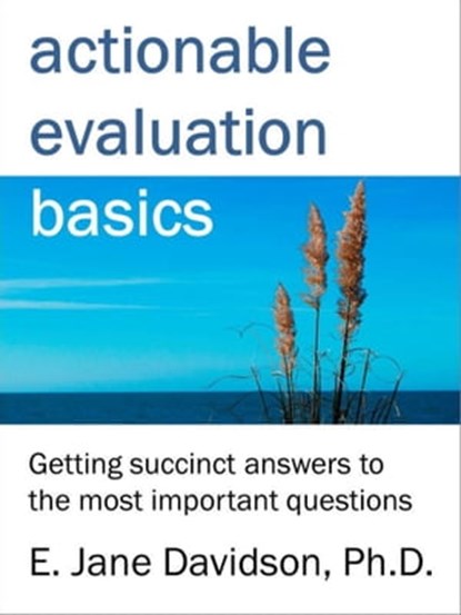 Actionable Evaluation Basics: Getting succinct answers to the most important questions [minibook], E. Jane Davidson - Ebook - 9781301402854
