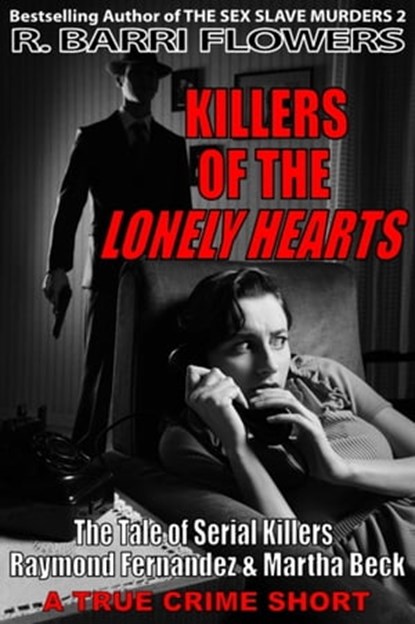 Killers of the Lonely Hearts: The Tale of Serial Killers Raymond Fernandez & Martha Beck (A True Crime Short), R. Barri Flowers - Ebook - 9781301424313