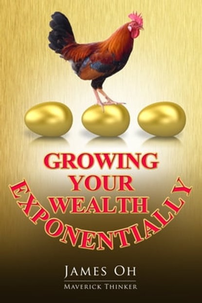 Growing Your Wealth Exponentially, James Oh - Ebook - 9781301476107