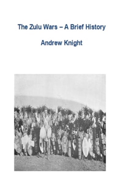 The Zulu Wars - A Brief History, Andrew Knight - Ebook - 9781301484416