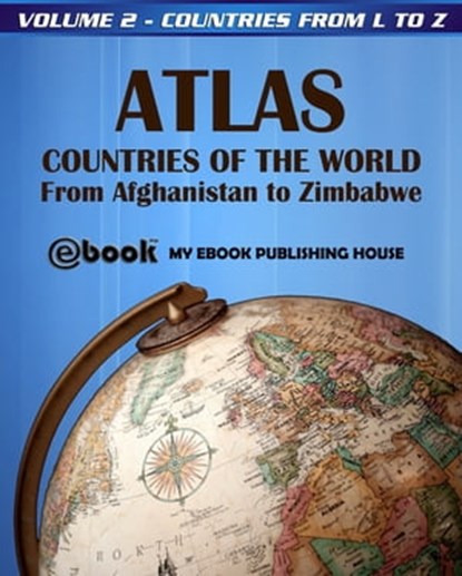 Atlas: Countries of the World From Afghanistan to Zimbabwe - Volume 2 - Countries from L to Z, My Ebook Publishing House - Ebook - 9781301492268