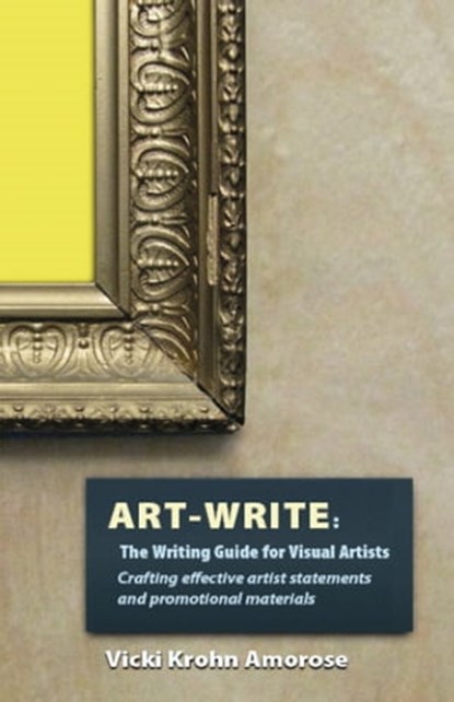 Art-Write: The Writing Guide for Visual Artists, Vicki Krohn Amorose - Ebook - 9781301505371