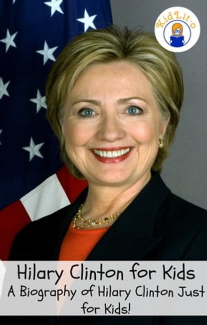 Hilary Clinton for Kids: A Biography of Hilary Clinton Just for Kids!, KidLit-O - Ebook - 9781301508716