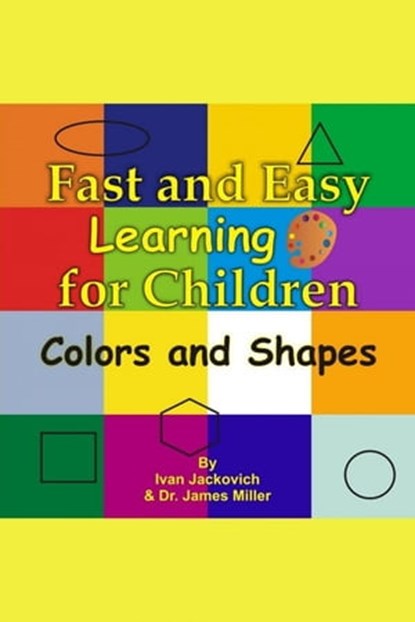 Fast and Easy Learning for Children - Colors and Shapes, James Miller - Ebook - 9781301517480