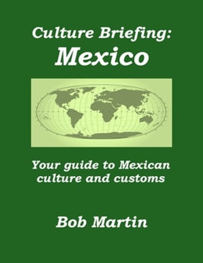 Culture Briefing: Mexico - Your guide to Mexican culture and customs, Bob Martin - Ebook - 9781301525645