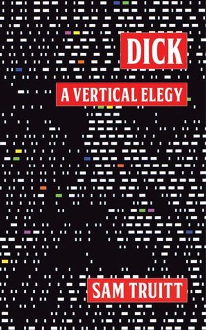 Dick: A Vertical Elegy, Sam Truitt - Ebook - 9781301556908