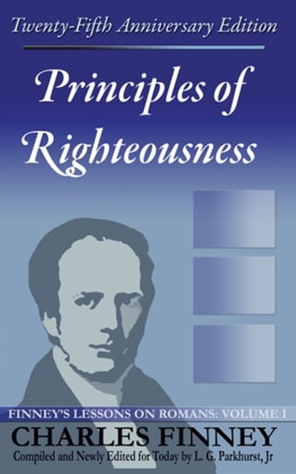 Principles of Righteousness: Finney's Lessons on Romans Volume I Expanded E-Book Edition, Charles Finney - Ebook - 9781301558520