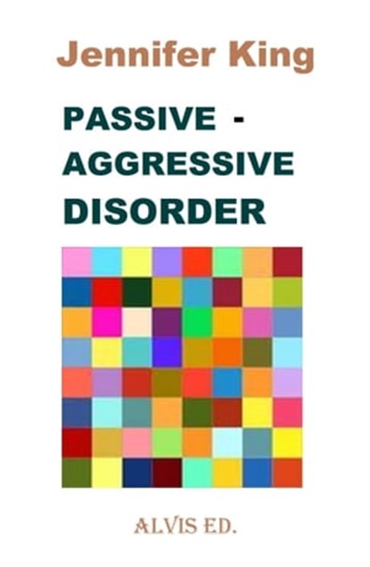 Passive - Aggressive Disorder, Jennifer King - Ebook - 9781301560325