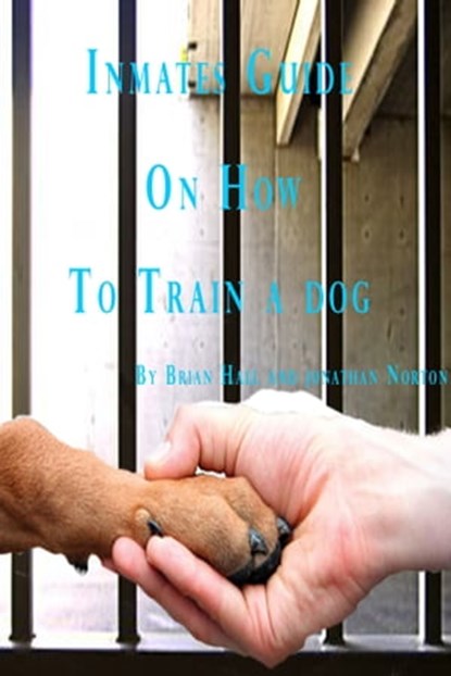 Inmates Guide on How to Train a Dog, Brian Hall - Ebook - 9781301573493