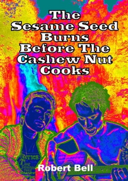 The Sesame Seed Burns Before The Cashew Nut Cooks, Robert Bell - Ebook - 9781301579778