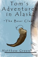 The Bear Claw (Tom's Adventures in Alaska) - Matthew Green - 9781301581665