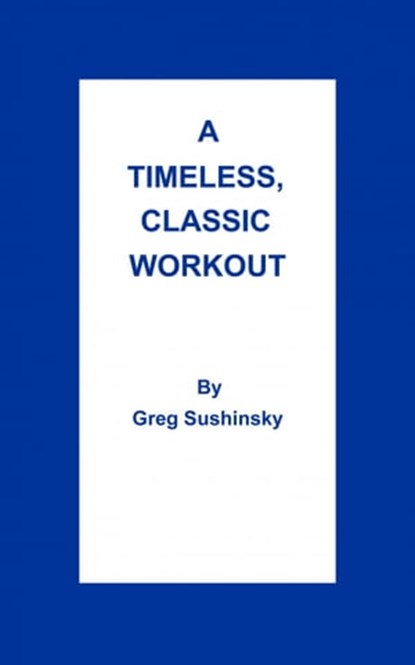 A Timeless, Classic Workout, Greg Sushinsky - Ebook - 9781301588039