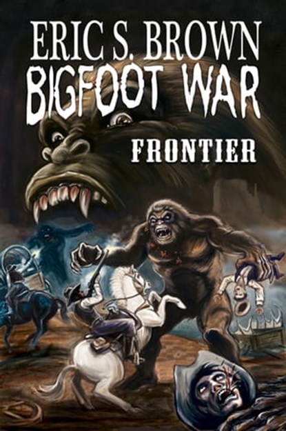 Bigfoot War: Frontier, Eric S. Brown - Ebook - 9781301588299