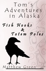 Fish Hooks and Totem Poles (Tom's Adventures in Alaska) - Matthew Green - 9781301621545