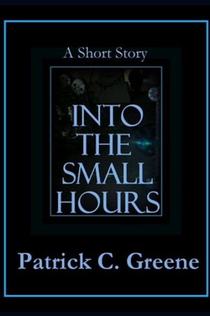 Into the Small Hours, Patrick C. Greene - Ebook - 9781301627820