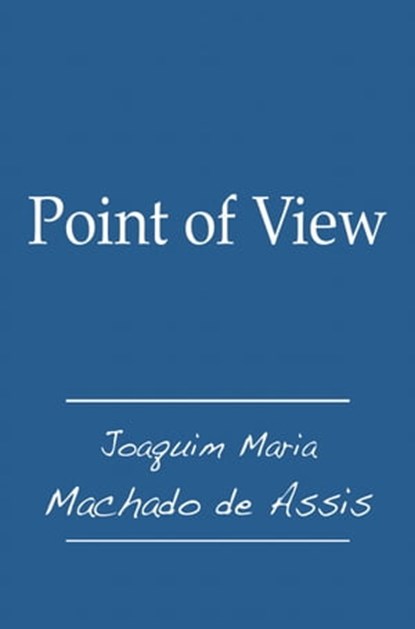 Point of View, Joaquim Maria Machado de Assis - Ebook - 9781301629954