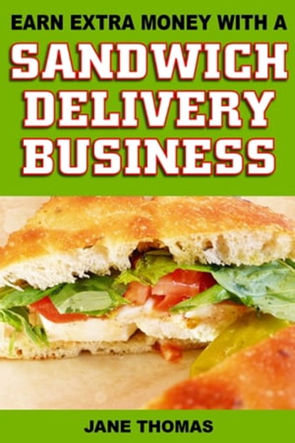 Earn Extra Money with a Sandwich Delivery Business, Jane Thomas - Ebook - 9781301654130