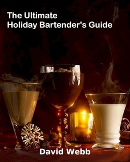 The Ultimate Holiday Bartender's Guide, David Webb - Ebook - 9781301654987