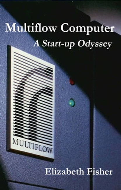 Multiflow Computer: A Start-up Odyssey, Elizabeth Fisher - Ebook - 9781301658886