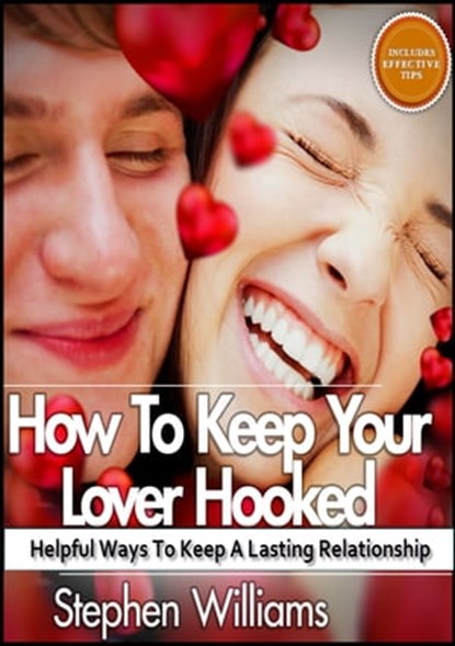 How To Keep Your Lover Hooked: Helpful Ways To Keep A Lasting Relationship, Stephen Williams - Ebook - 9781301677610