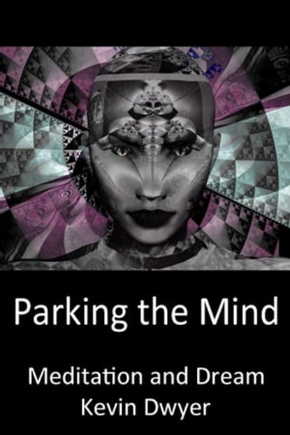 Parking the Mind - Meditation and Dream, Kevin Dwyer - Ebook - 9781301699568
