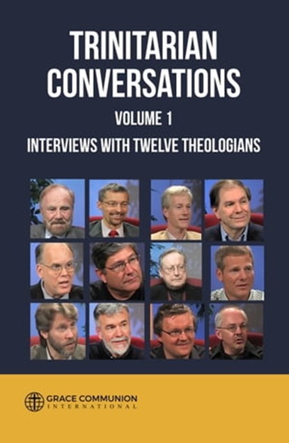 Trinitarian Conversations: Interviews With Twelve Theologians, Grace Communion International - Ebook - 9781301702008