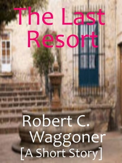 The Last Resort, Robert C. Waggoner - Ebook - 9781301710683