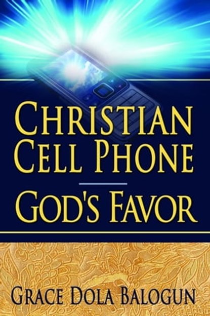 Christian Cell Phone God's Favor, Grace Dola Balogun - Ebook - 9781301713936