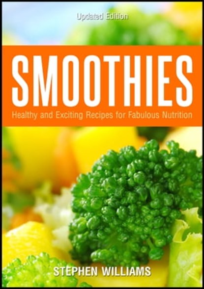 Smoothies: Healthy and Exciting Recipes for Fabulous Nutrition, Stephen Williams - Ebook - 9781301723652