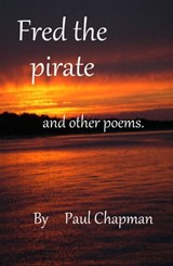 Fred the Pirate and other poems - Paul Chapman - 9781301725878
