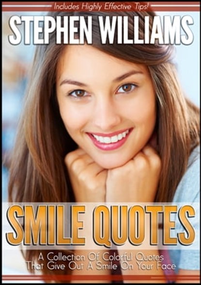 Smile Quotes: A Collection Of Colorful Quotes That Give Out A Smile On Your Face, Stephen Williams - Ebook - 9781301728183