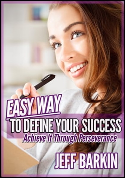 Easy Way To Define Your Success: Achieve It Through Perseverance, Jeff Barkin - Ebook - 9781301741656