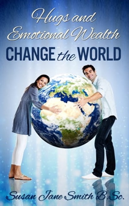 Hugs and Emotional Wealth Change the World, Susan Jane Smith - Ebook - 9781301763320