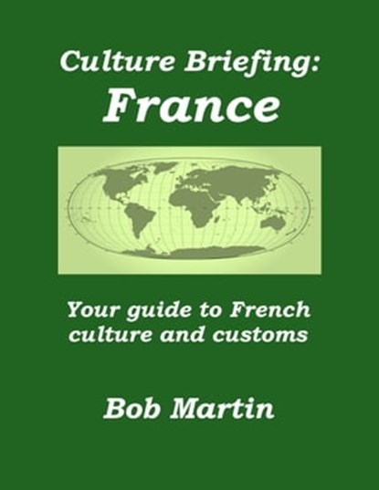 Culture Briefing: France - Your Guide to French Culture and Customs, Bob Martin - Ebook - 9781301763405