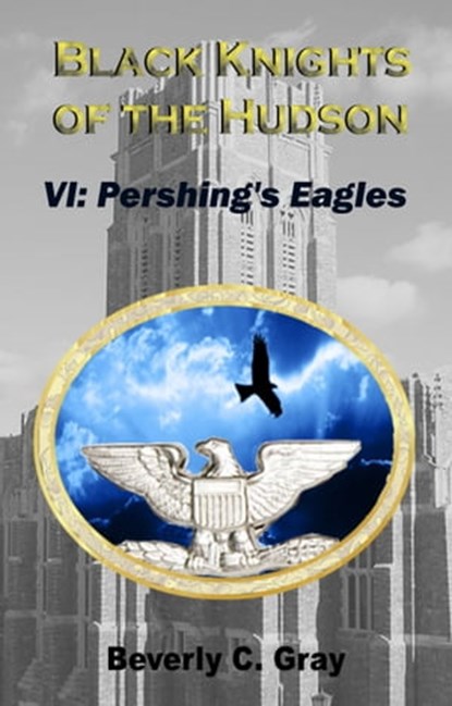 Black Knights of the Hudson Book VI: Pershing's Eagles, Beverly C Gray - Ebook - 9781301769735