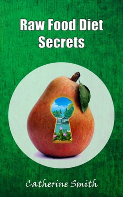 Raw Food Diet Secrets, Catherine Smith - Ebook - 9781301776436