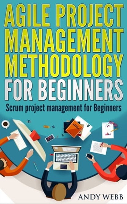 Agile Project Management Methodology for Beginners: Scrum Project Management for Beginners, Andy Webb - Ebook - 9781301787647