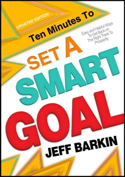 Ten Minutes To Set A Smart Goal: Easy and Helpful Ways To Get Back on The Right Track To Prosperity Track, Jeff Barkin - Ebook - 9781301791859