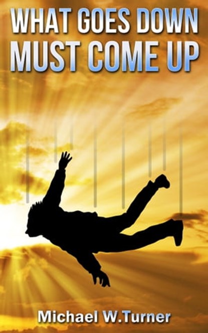 What Goes Down Must Come Up, Michael W. Turner - Ebook - 9781301795642