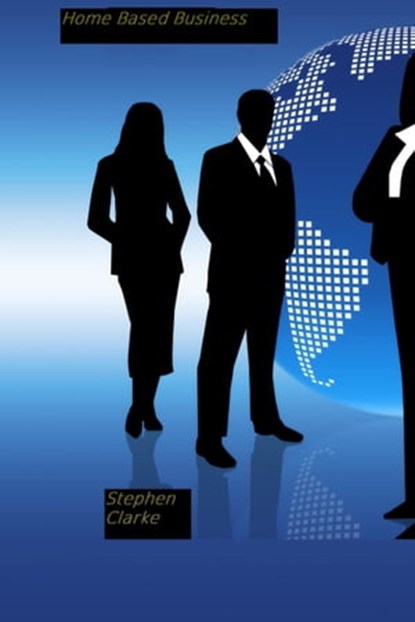Home Based Business, Stephen Clarke - Ebook - 9781301796717