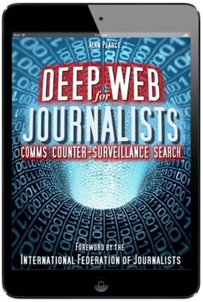 Deep Web for Journalists: Comms, Counter-Surveillance, Search, Alan Pearce - Ebook - 9781301799145
