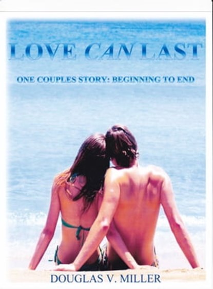 Love Can Last--One Couples Story: Beginning To End, Douglas V. Miller - Ebook - 9781301801831